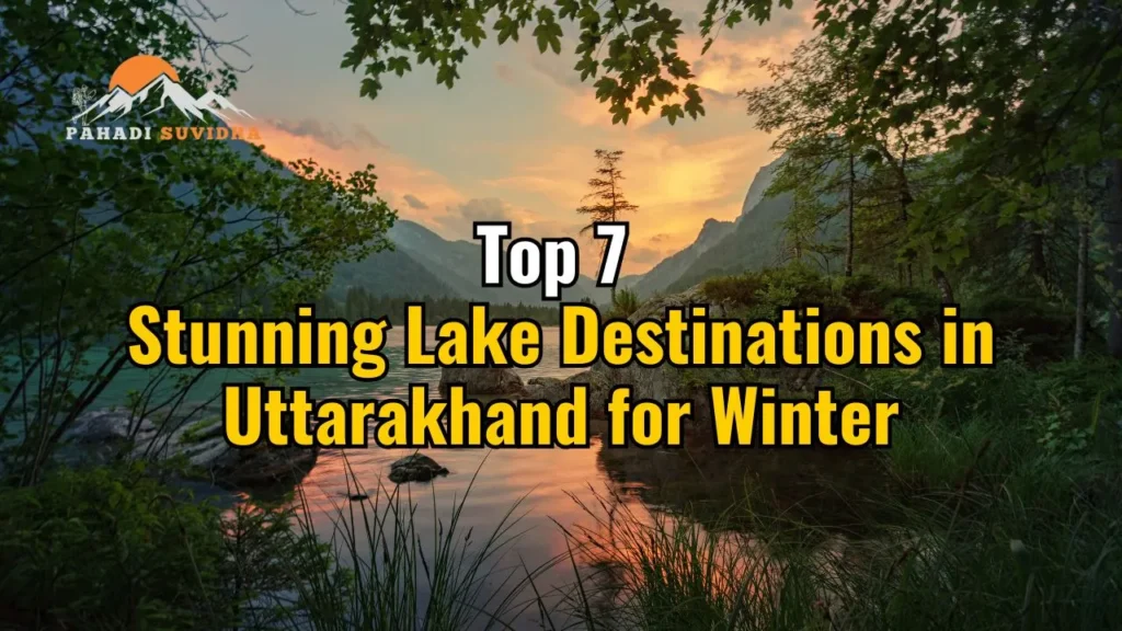 Top 7 Stunning Lake Destinations in Uttarakhand for Winter