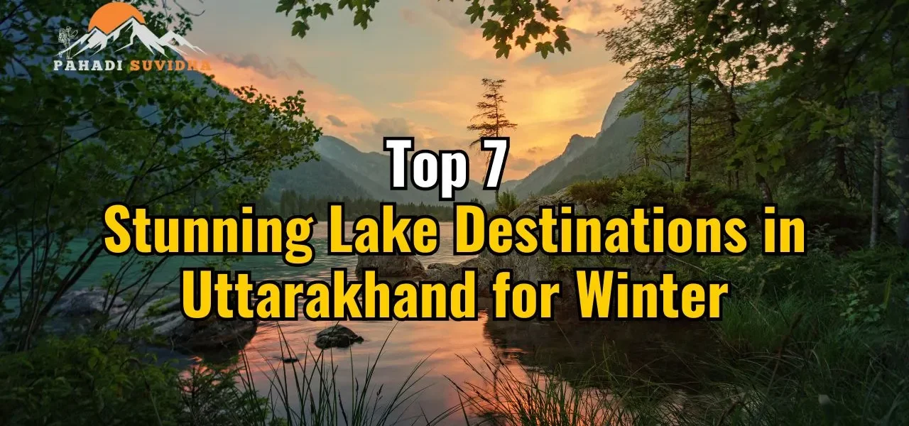 Top 7 Stunning Lake Destinations in Uttarakhand for Winter